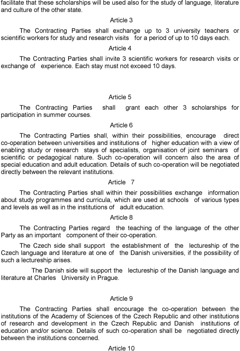 Article 4 The Contracting Parties shall invite 3 scientific workers for research visits or exchange of experience. Each stay must not exceed 10 days.