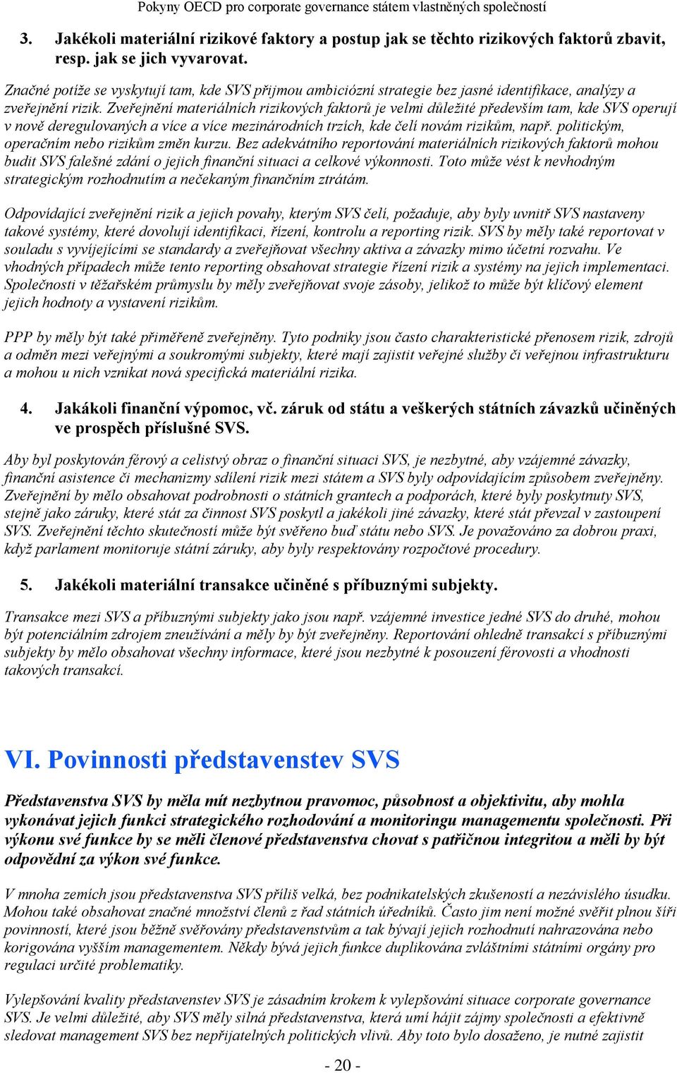 Zveřejnění materiálních rizikových faktorů je velmi důležité především tam, kde SVS operují v nově deregulovaných a více a více mezinárodních trzích, kde čelí novám rizikům, např.