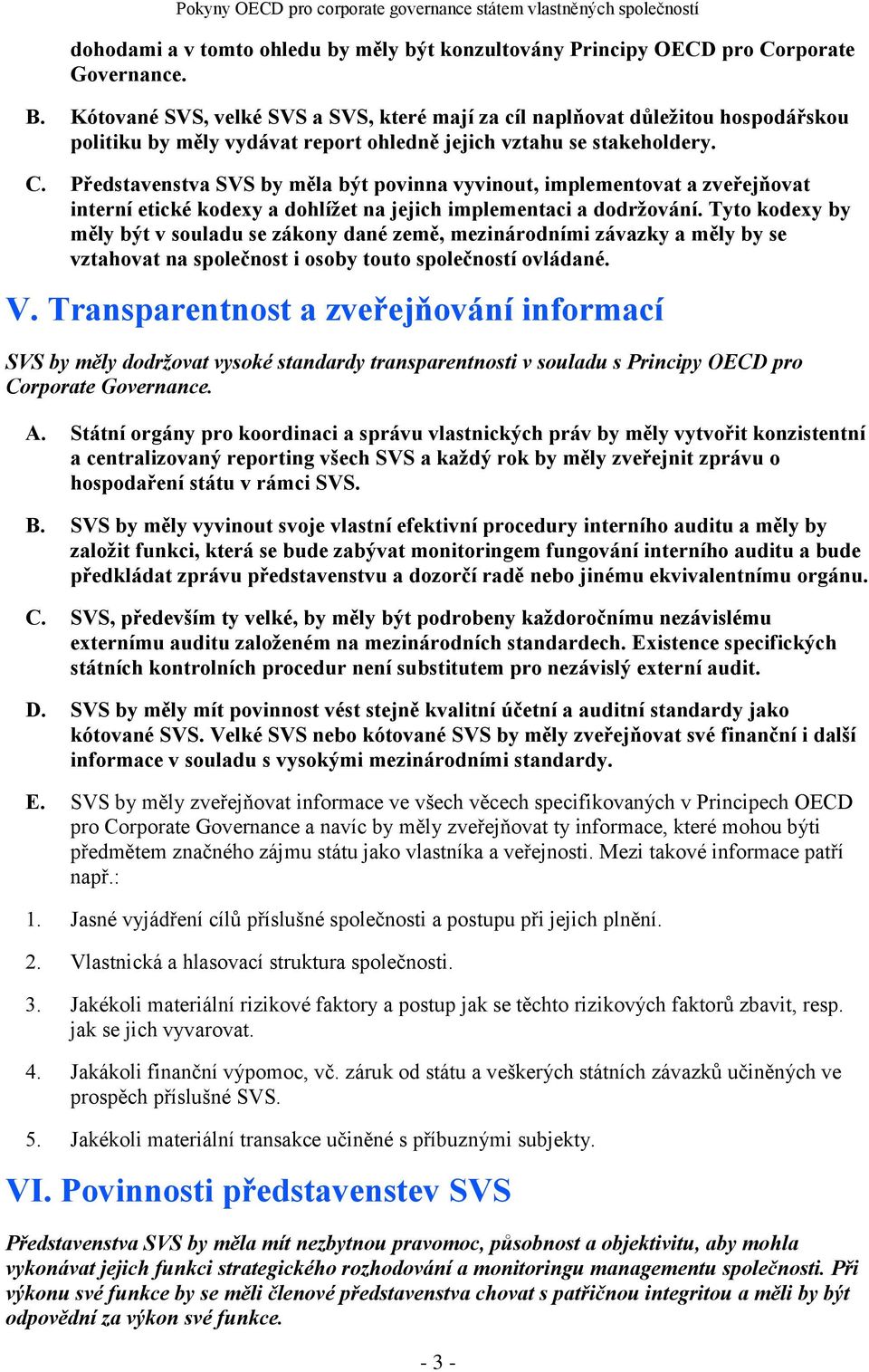 Představenstva SVS by měla být povinna vyvinout, implementovat a zveřejňovat interní etické kodexy a dohlížet na jejich implementaci a dodržování.