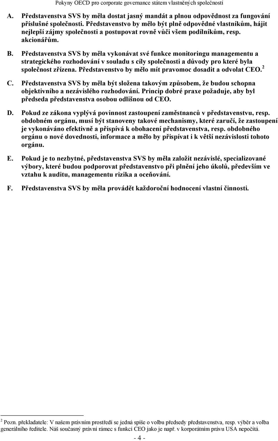 Představenstva SVS by měla vykonávat své funkce monitoringu managementu a strategického rozhodování v souladu s cíly společnosti a důvody pro které byla společnost zřízena.