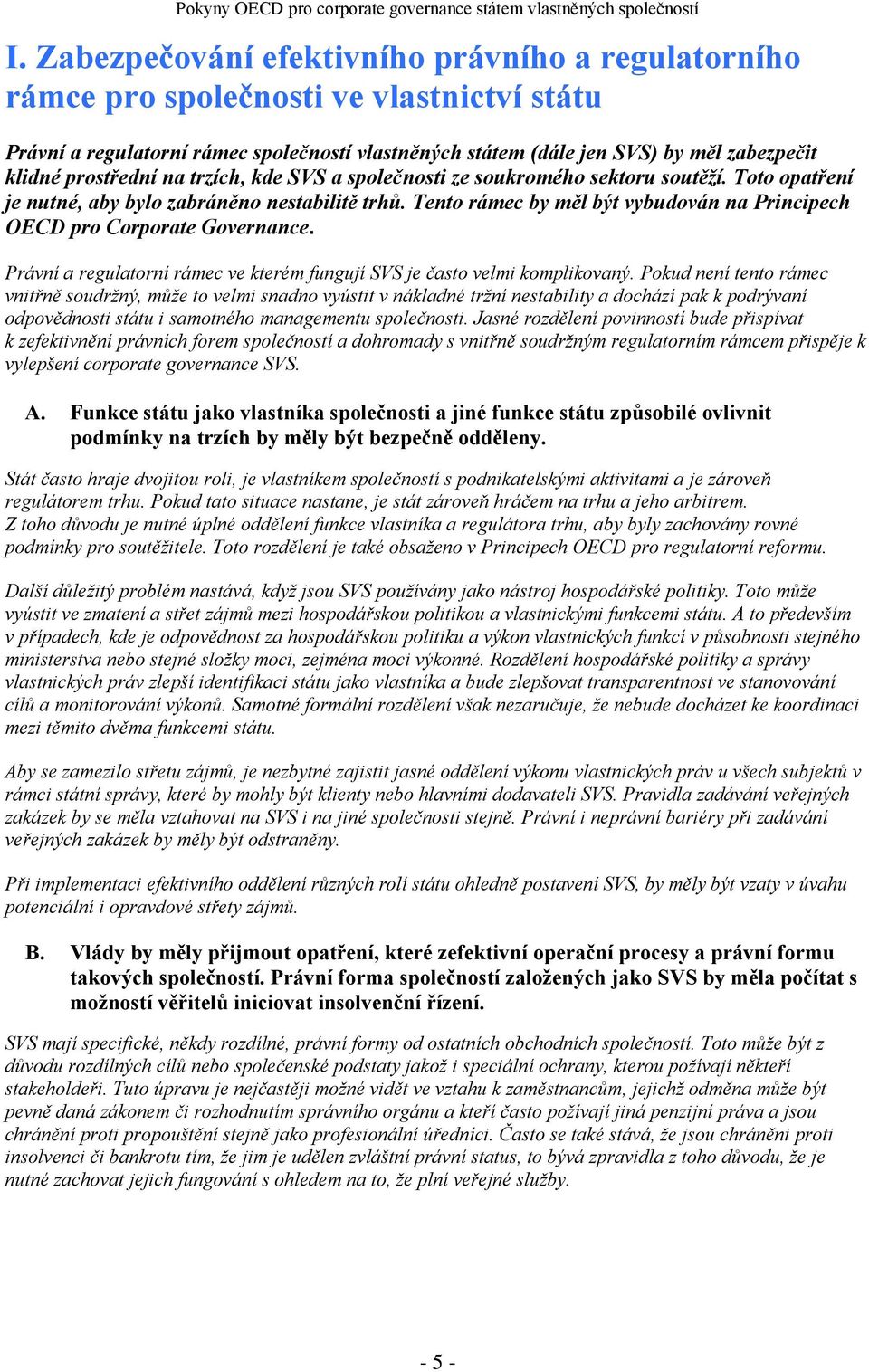 Tento rámec by měl být vybudován na Principech OECD pro Corporate Governance. Právní a regulatorní rámec ve kterém fungují SVS je často velmi komplikovaný.