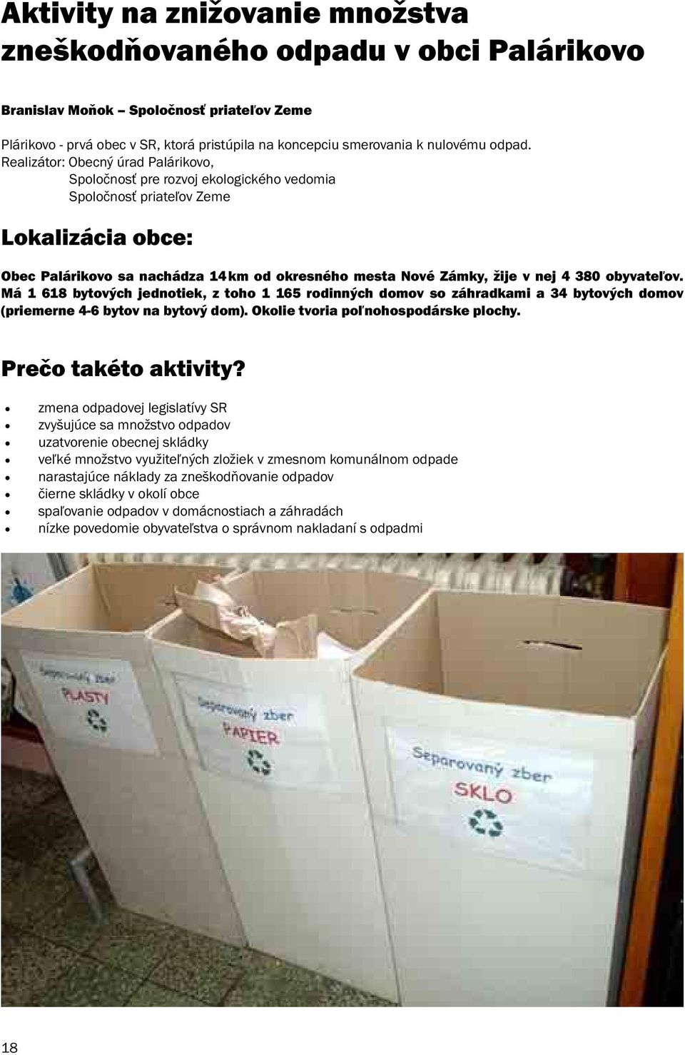 Realizátor: Obecný úrad Palárikovo, Spoločnosť pre rozvoj ekologického vedomia Spoločnosť priateľov Zeme Lokalizácia obce: Obec Palárikovo sa nachádza 14 km od okresného mesta Nové Zámky, žije v nej