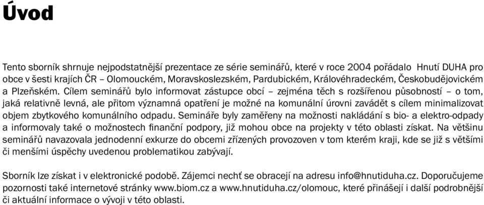 Cílem seminářů bylo informovat zástupce obcí zejména těch s rozšířenou působností o tom, jaká relativně levná, ale přitom významná opatření je možné na komunální úrovni zavádět s cílem minimalizovat