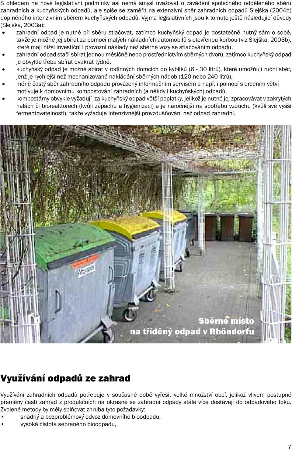 Vyjma legislativních jsou k tomuto ještě následující důvody (Slejška, 2003a): zahradní odpad je nutné při sběru stlačovat, zatímco kuchyňský odpad je dostatečně hutný sám o sobě, takže je možné jej