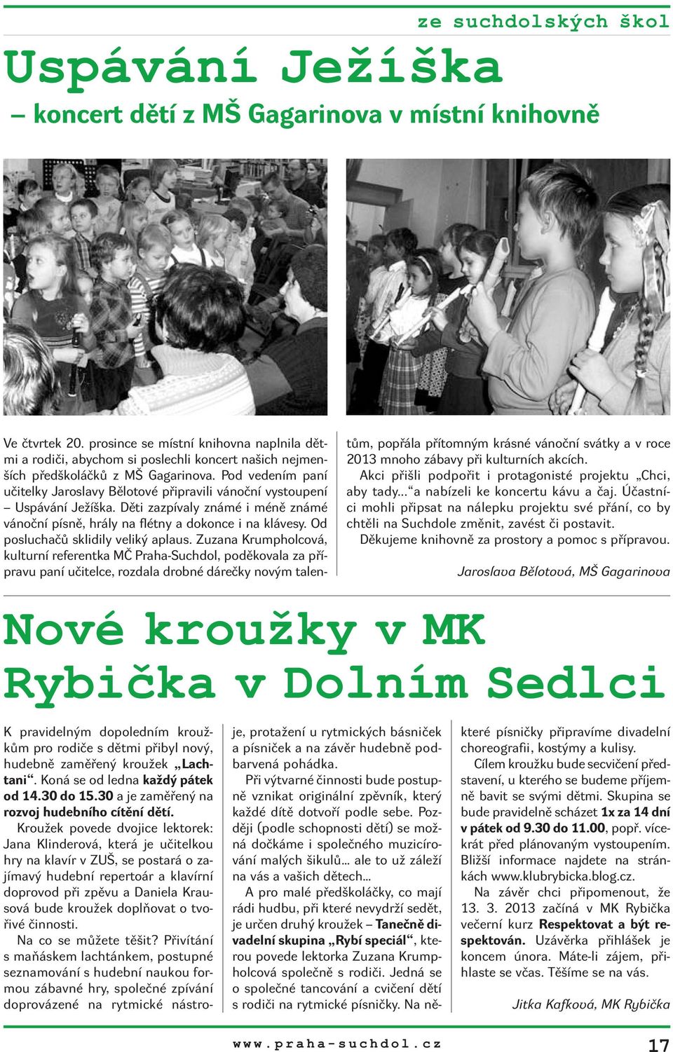 Pod vedením paní učitelky Jaroslavy Bělotové připravili vánoční vystoupení Uspávání Ježíška. Děti zazpívaly známé i méně známé vánoční písně, hrály na flétny a dokonce i na klávesy.