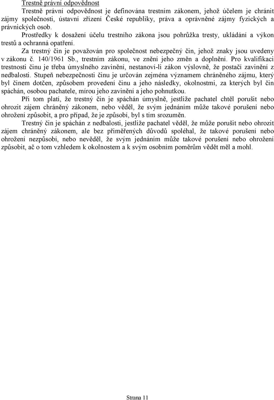 Za trestný čin je považován pro společnost nebezpečný čin, jehož znaky jsou uvedeny v zákonu č. 140/1961 Sb., trestním zákonu, ve znění jeho změn a doplnění.