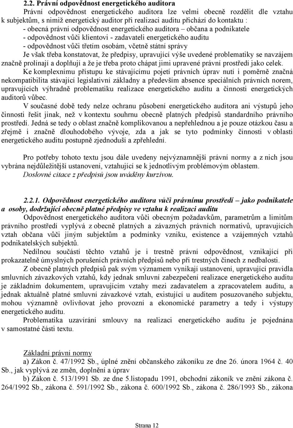 správy Je však třeba konstatovat, že předpisy, upravující výše uvedené problematiky se navzájem značně prolínají a doplňují a že je třeba proto chápat jimi upravené právní prostředí jako celek.