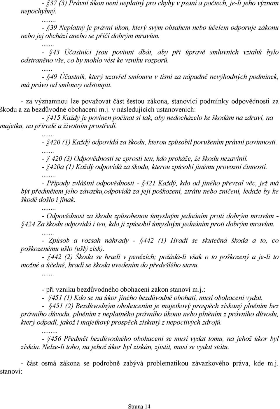 ... - 43 Účastníci jsou povinni dbát, aby při úpravě smluvních vztahů bylo odstraněno vše, co by mohlo vést ke vzniku rozporů.