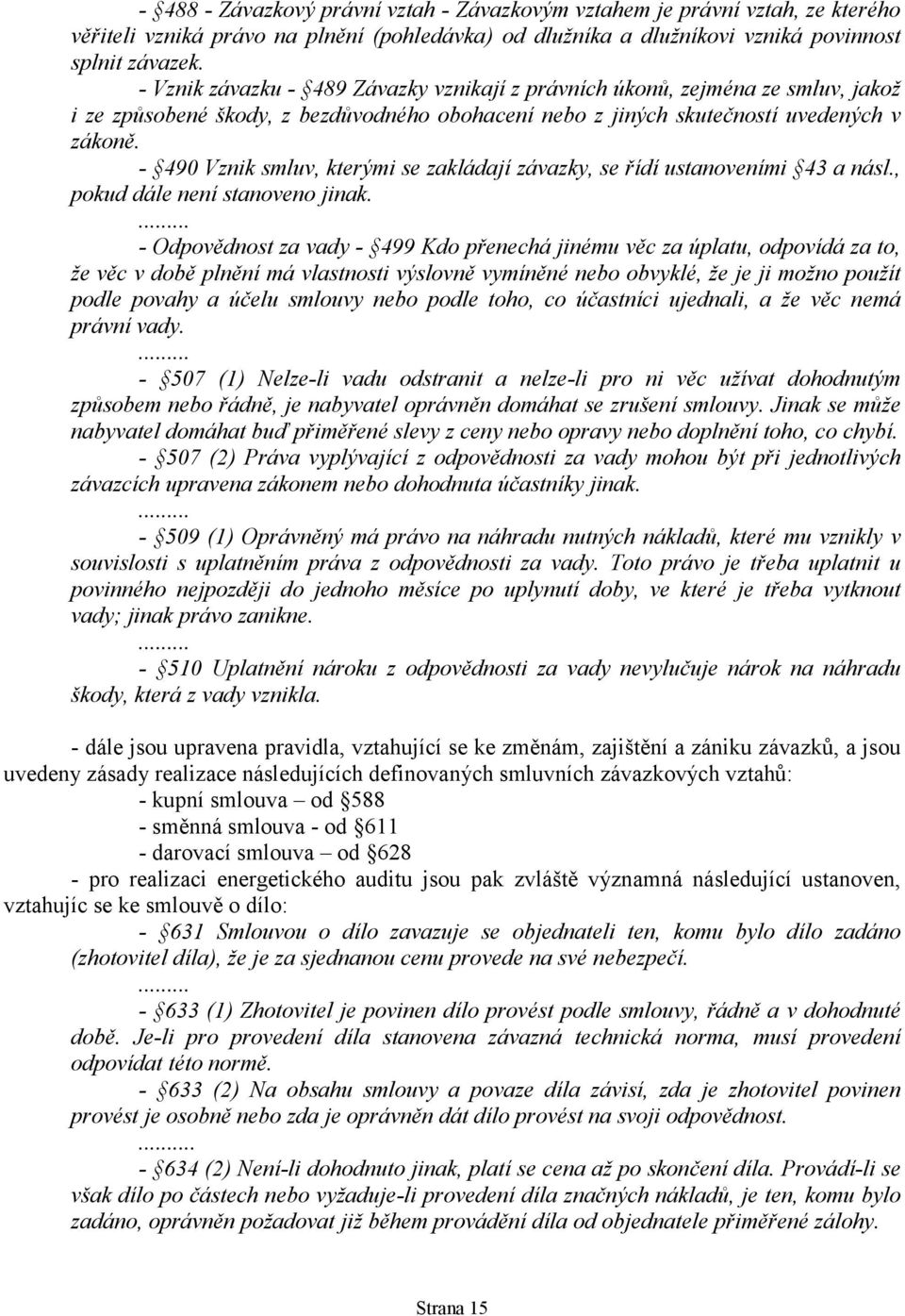 - 490 Vznik smluv, kterými se zakládají závazky, se řídí ustanoveními 43 a násl., pokud dále není stanoveno jinak.