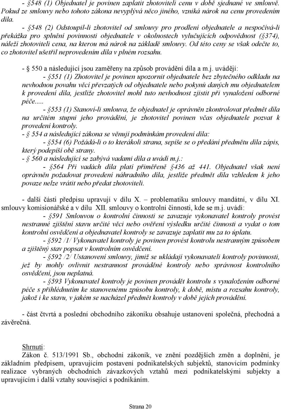 cena, na kterou má nárok na základě smlouvy. Od této ceny se však odečte to, co zhotovitel ušetřil neprovedením díla v plném rozsahu. - 550 a následují