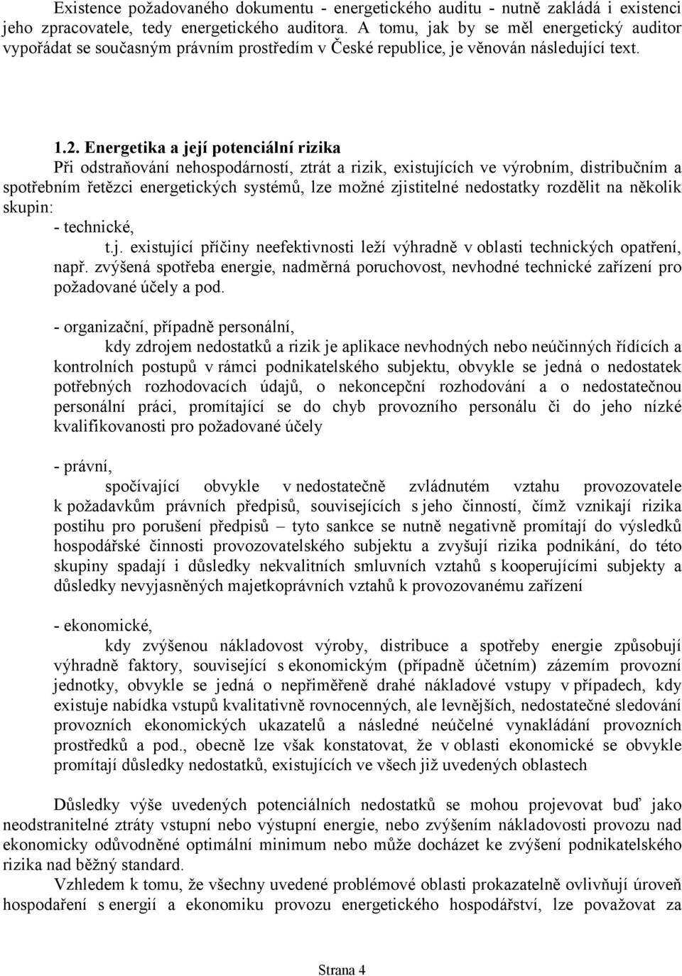 Energetika a její potenciální rizika Při odstraňování nehospodárností, ztrát a rizik, existujících ve výrobním, distribučním a spotřebním řetězci energetických systémů, lze možné zjistitelné