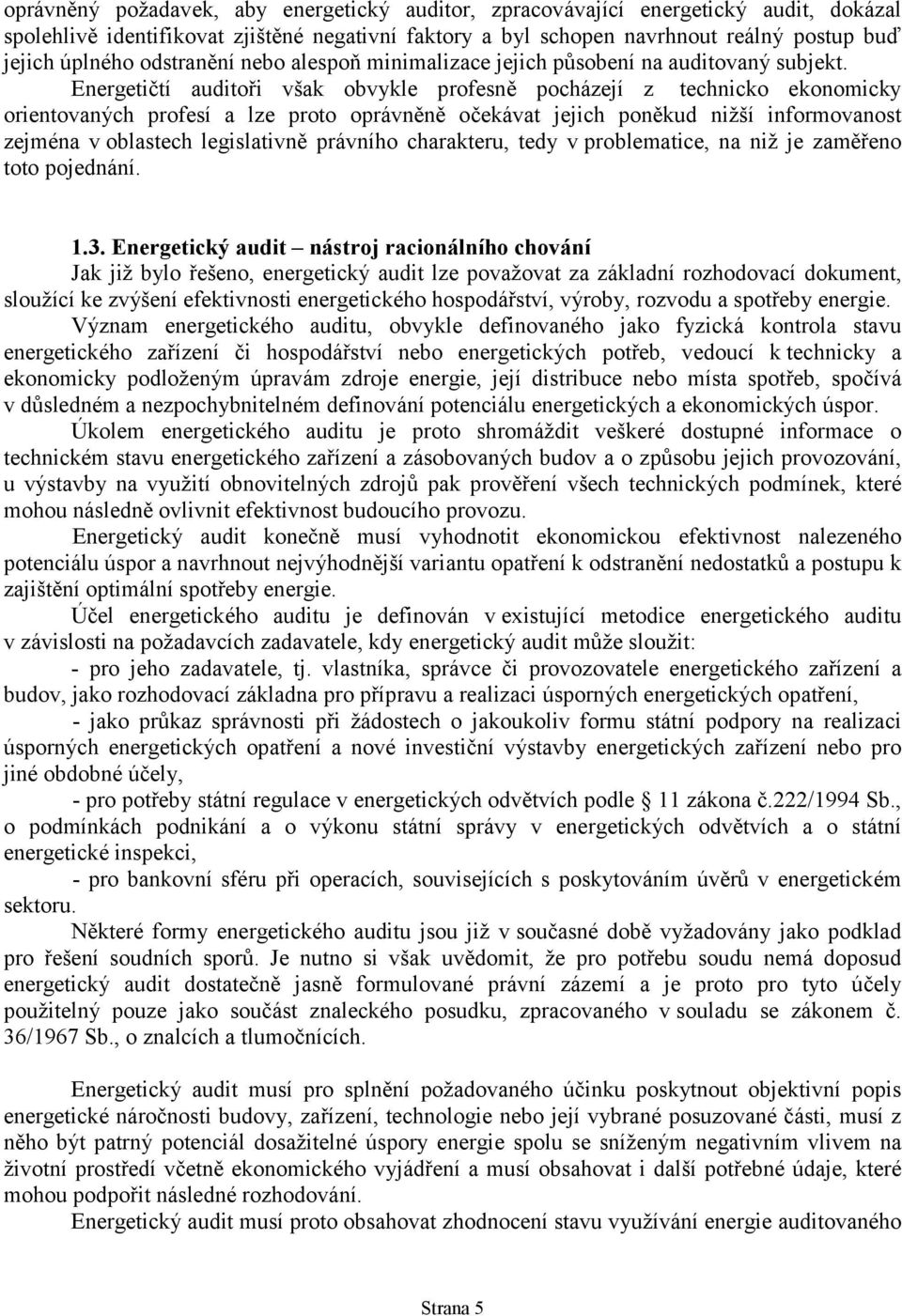 Energetičtí auditoři však obvykle profesně pocházejí z technicko ekonomicky orientovaných profesí a lze proto oprávněně očekávat jejich poněkud nižší informovanost zejména v oblastech legislativně