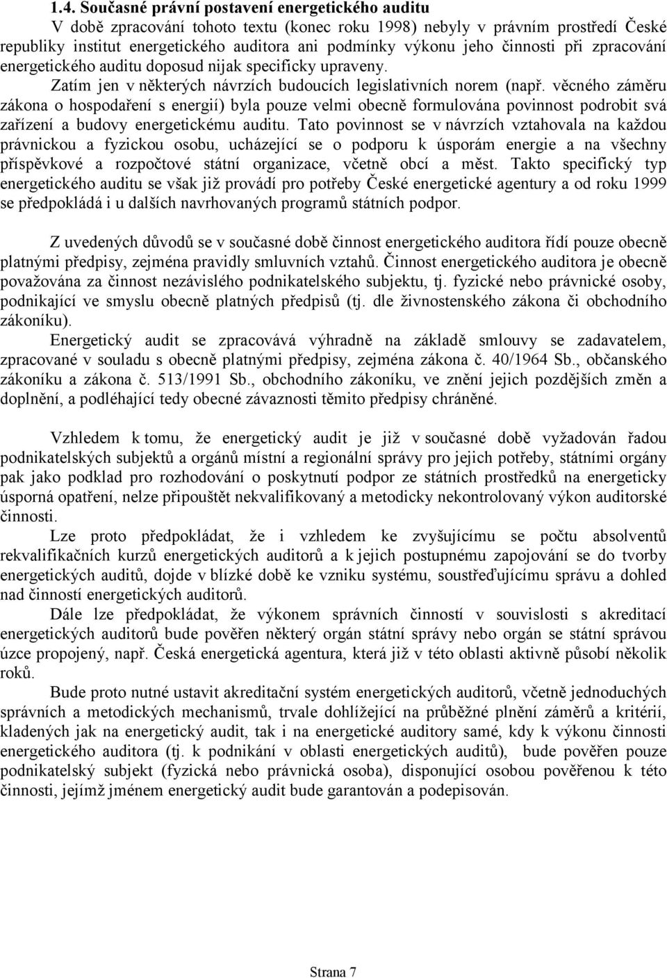 věcného záměru zákona o hospodaření s energií) byla pouze velmi obecně formulována povinnost podrobit svá zařízení a budovy energetickému auditu.