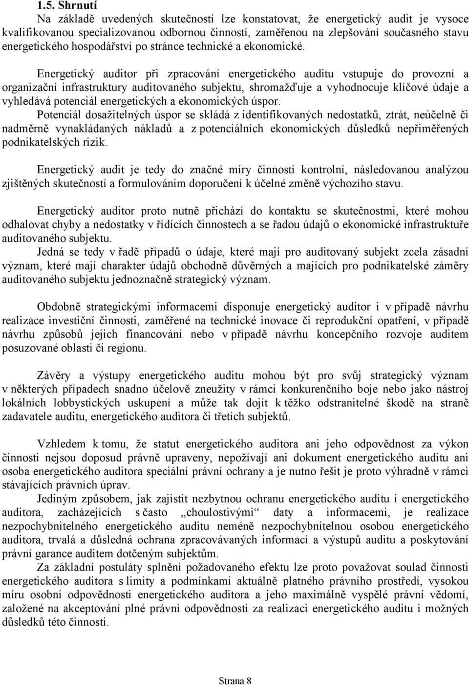 Energetický auditor při zpracování energetického auditu vstupuje do provozní a organizační infrastruktury auditovaného subjektu, shromažďuje a vyhodnocuje klíčové údaje a vyhledává potenciál