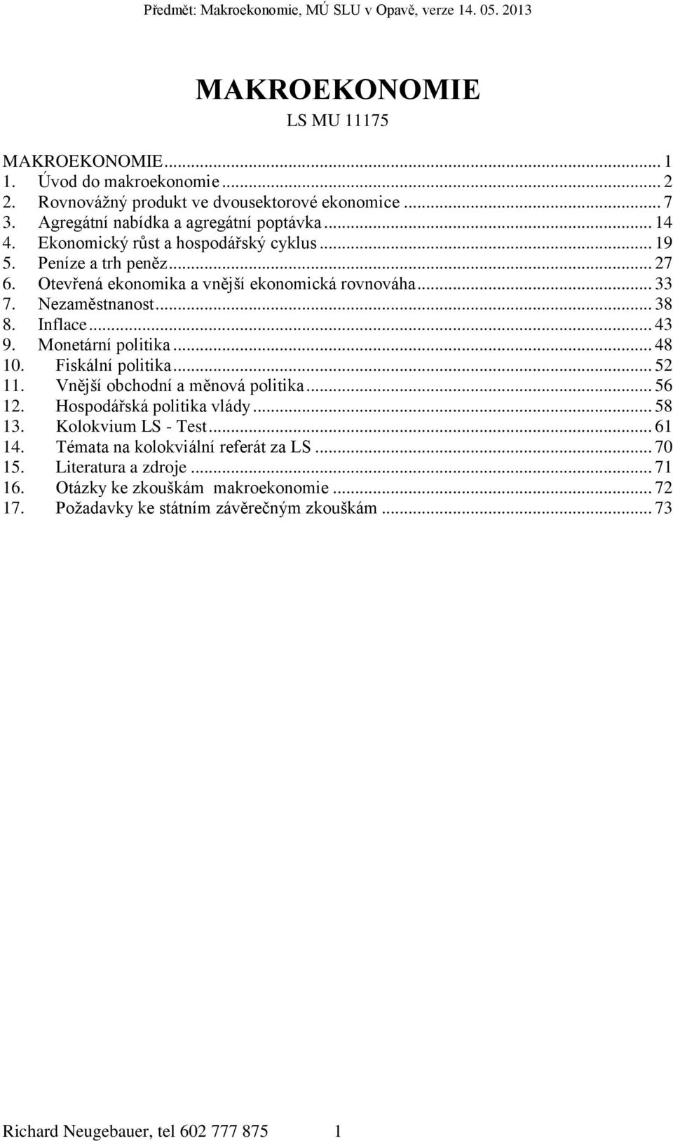 Monetární politika... 48 10. Fiskální politika... 52 11. Vnější obchodní a měnová politika... 56 12. Hospodářská politika vlády... 58 13. Kolokvium LS - Test... 61 14.