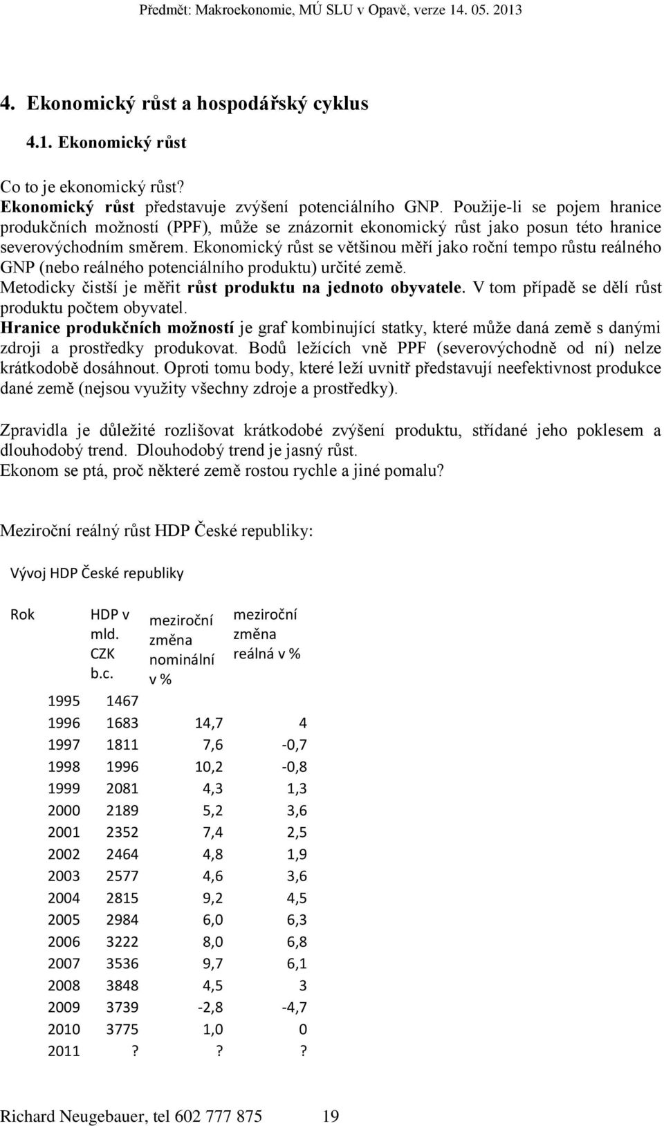 Ekonomický růst se většinou měří jako roční tempo růstu reálného GNP (nebo reálného potenciálního produktu) určité země. Metodicky čistší je měřit růst produktu na jednoto obyvatele.