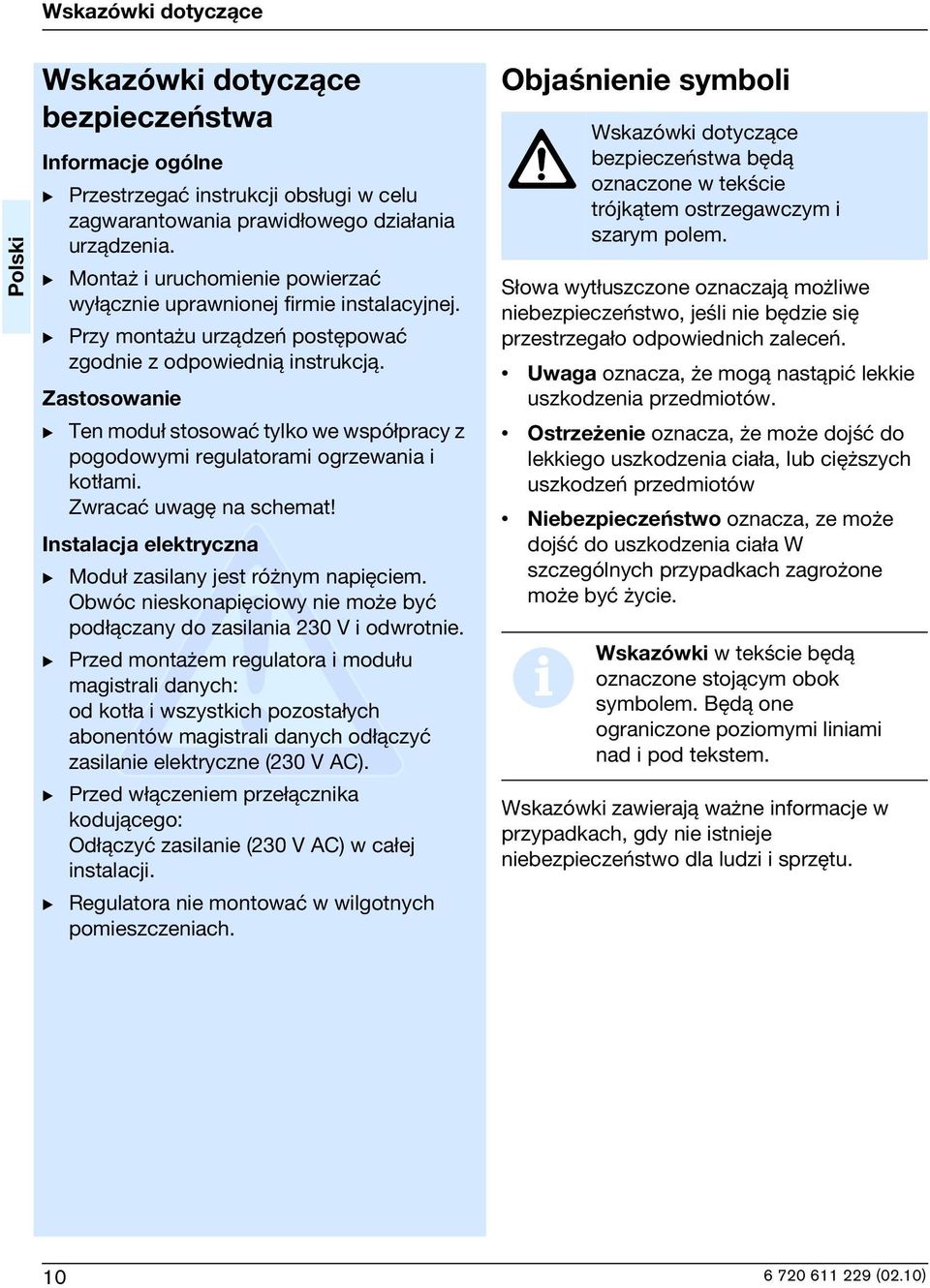 Zastosowane B Ten modu stosowaæ tylko we wspó pracy z pogodowym regulatoram ogrzewana kot am. Zwracaæ uwagê na schemat! Instalacja elektryczna B Modu zaslany jest ró nym napêcem.