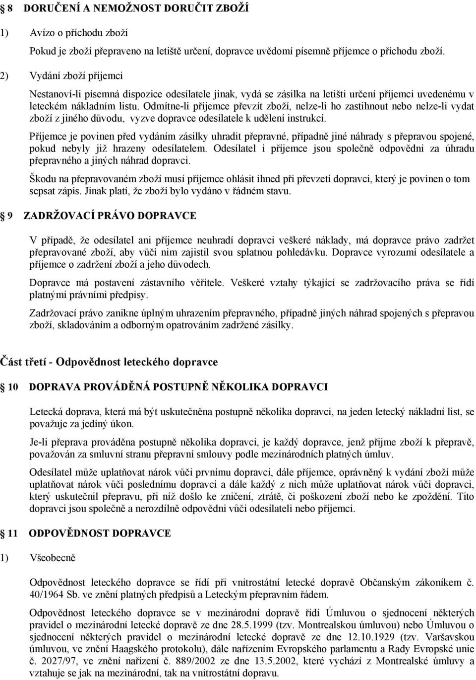 Odmítne-li příjemce převzít zboží, nelze-li ho zastihnout nebo nelze-li vydat zboží z jiného důvodu, vyzve dopravce odesílatele k udělení instrukcí.