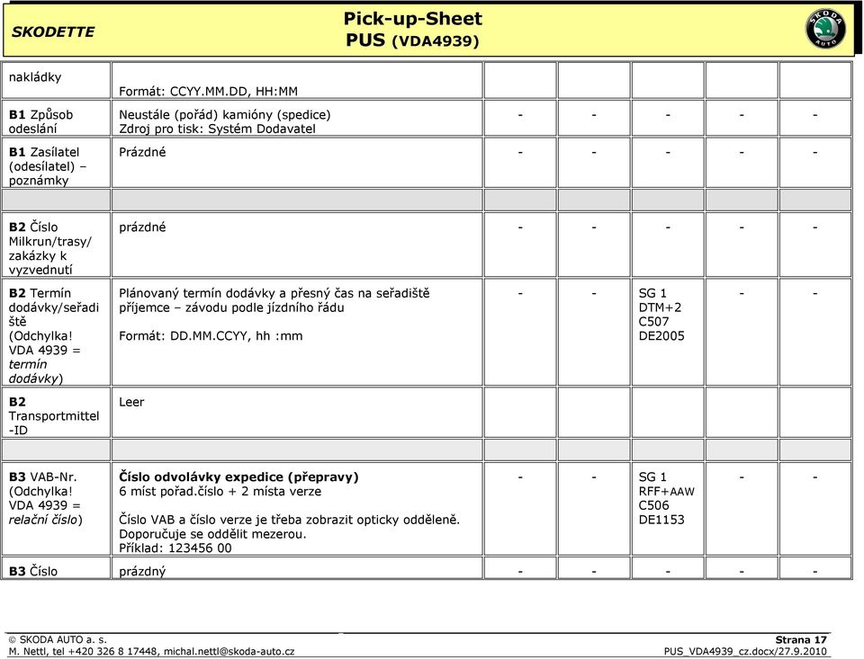 - - - - B2 Termín dodávky/seřadi ště (Odchylka! VDA 4939 = termín dodávky) Plánovaný termín dodávky a přesný čas na seřadiště příjemce závodu podle jízdního řádu Formát: DD.MM.