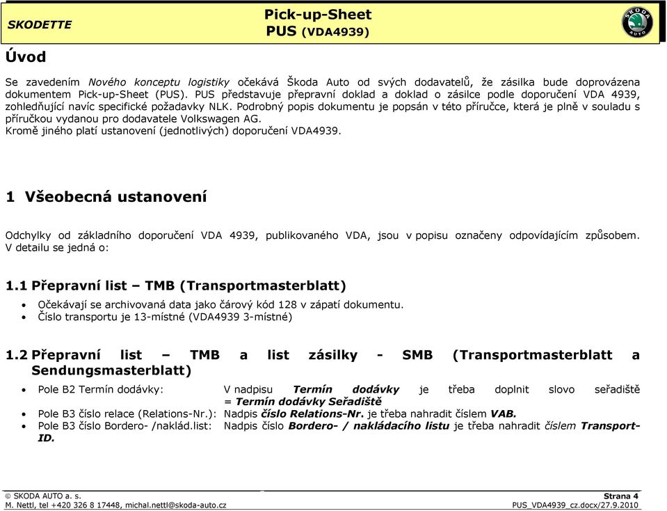 Podrobný popis dokumentu je popsán v této příručce, která je plně v souladu s příručkou vydanou pro dodavatele Volkswagen AG. Kromě jiného platí ustanovení (jednotlivých) doporučení VDA4939.