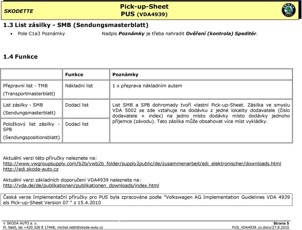 Poznámky 1 x přeprava nákladním autem List SMB a SPB dohromady tvoří vlastní.