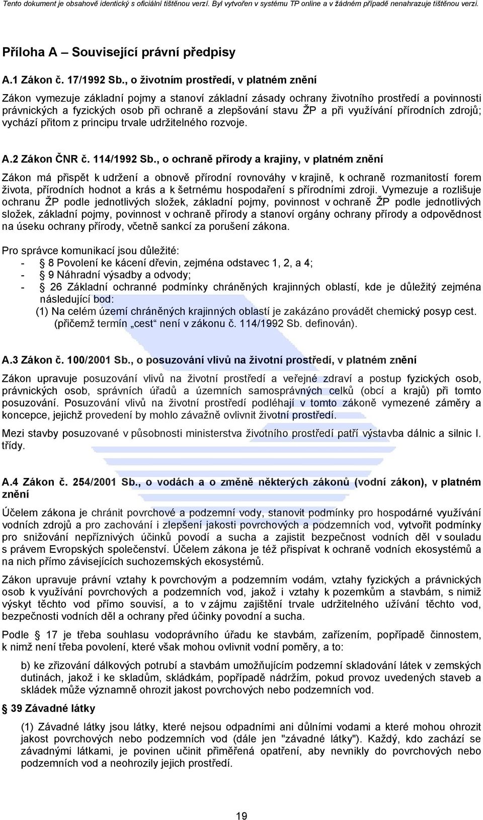 a při využívání přírodních zdrojů; vychází přitom z principu trvale udržitelného rozvoje. A.2 Zákon ČNR č. 114/1992 Sb.