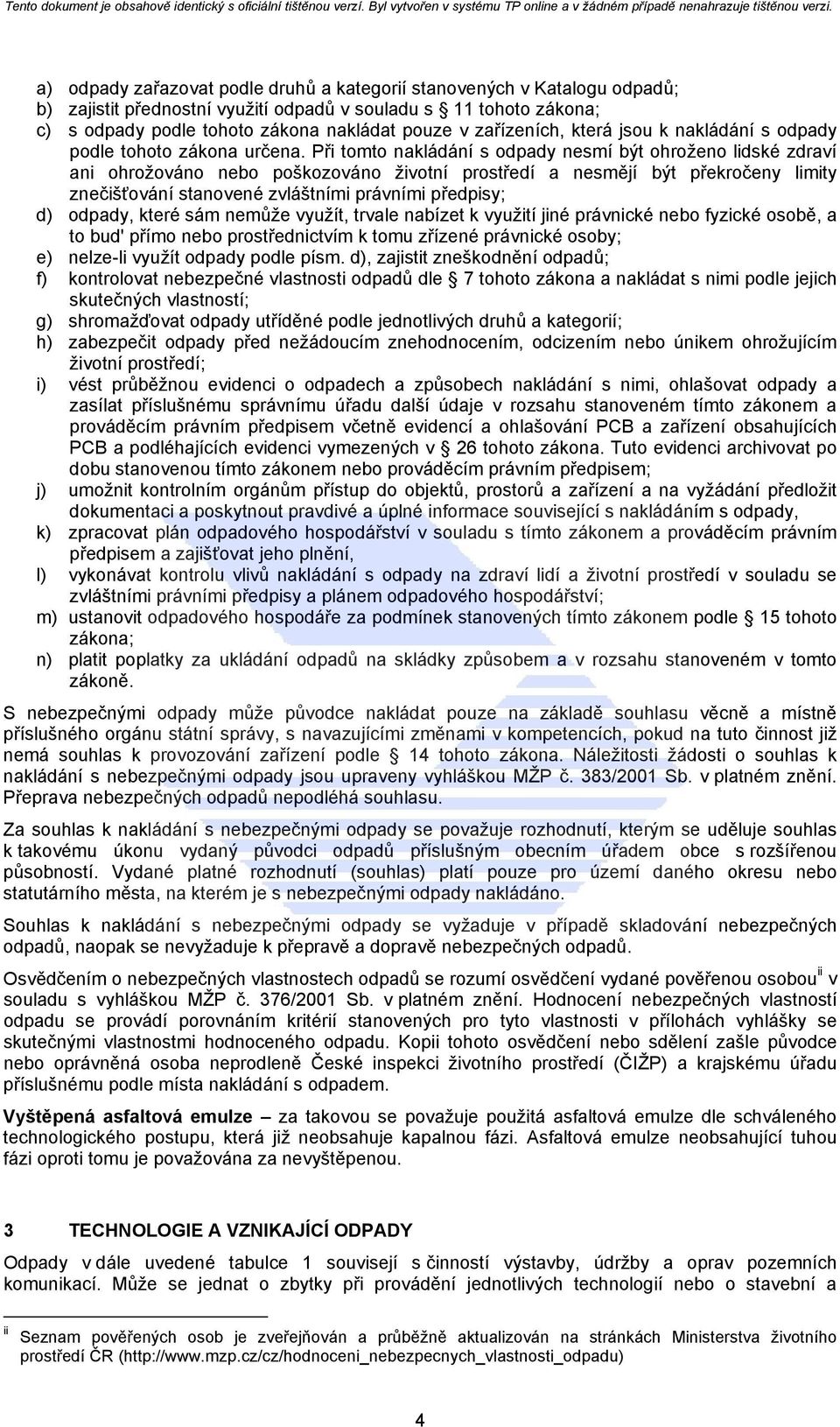 Při tomto nakládání s odpady nesmí být ohroženo lidské zdraví ani ohrožováno nebo poškozováno životní prostředí a nesmějí být překročeny limity znečišťování stanovené zvláštními právními předpisy; d)