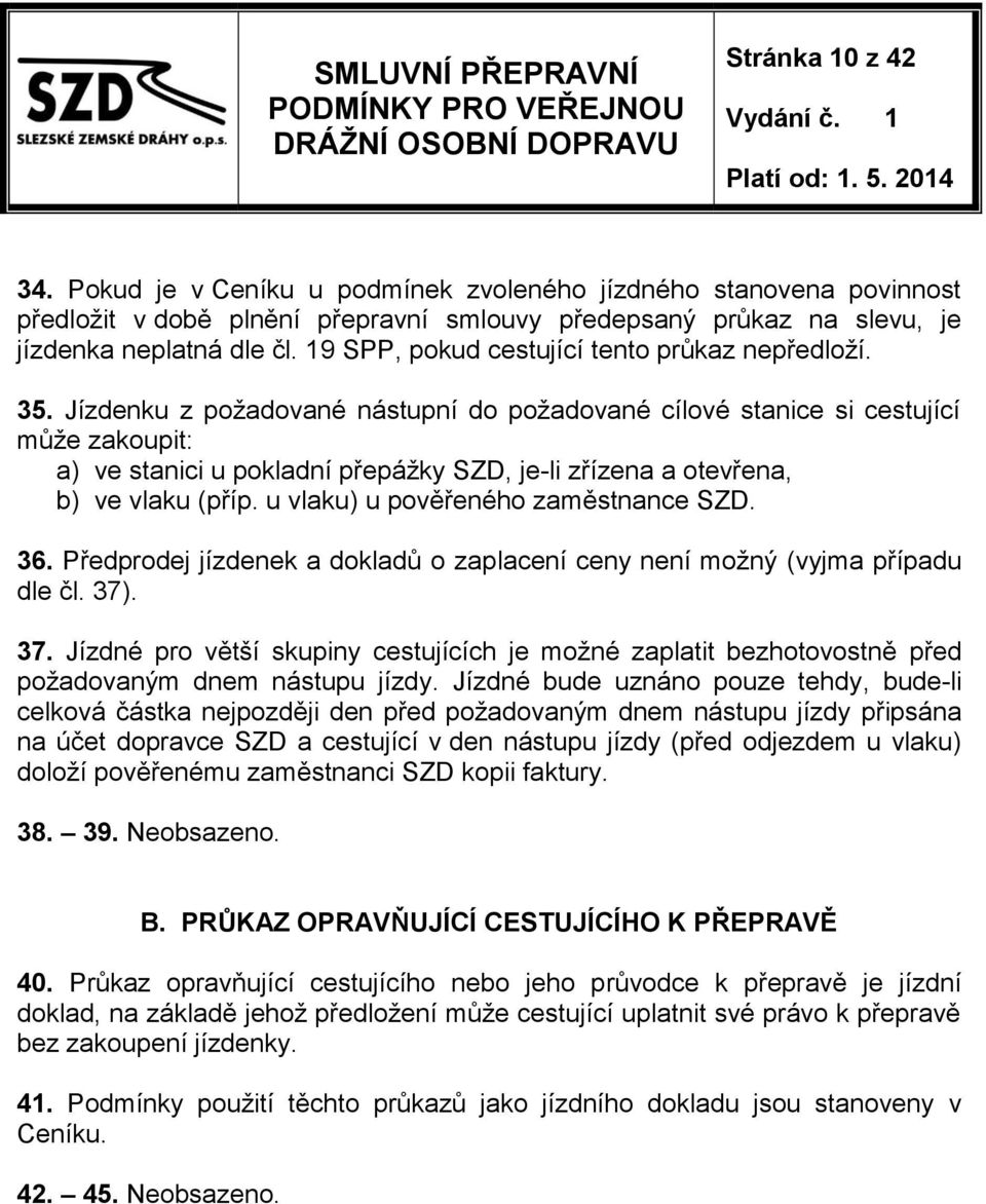 Jízdenku z požadované nástupní do požadované cílové stanice si cestující může zakoupit: a) ve stanici u pokladní přepážky SZD, je-li zřízena a otevřena, b) ve vlaku (příp.