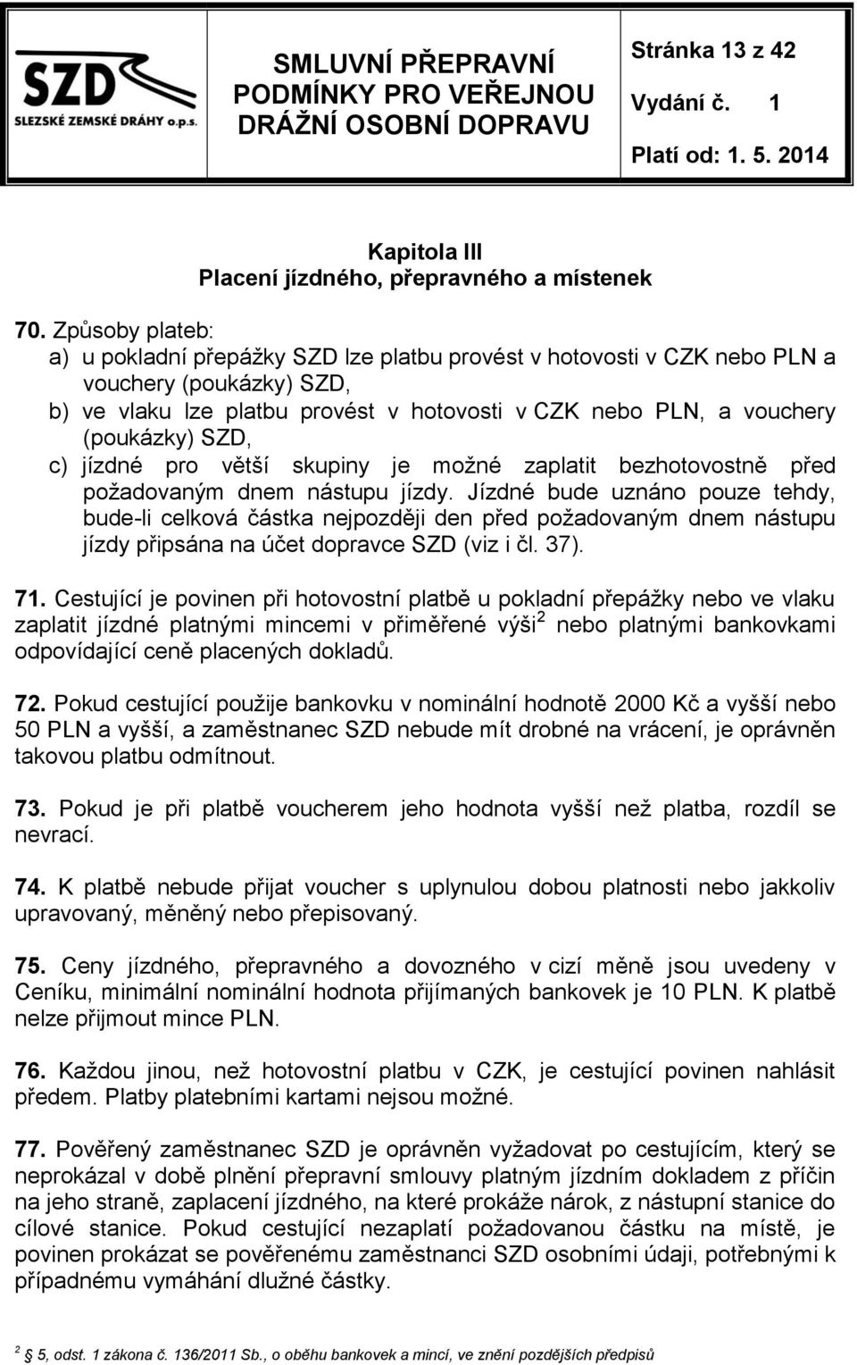 SZD, c) jízdné pro větší skupiny je možné zaplatit bezhotovostně před požadovaným dnem nástupu jízdy.