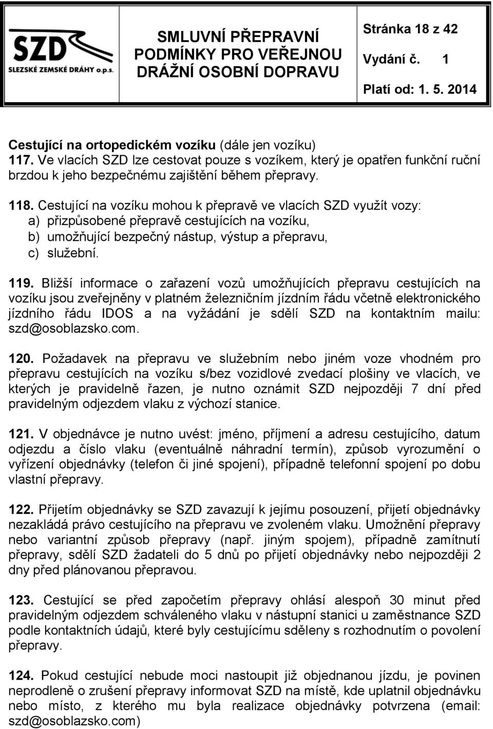 Bližší informace o zařazení vozů umožňujících přepravu cestujících na vozíku jsou zveřejněny v platném železničním jízdním řádu včetně elektronického jízdního řádu IDOS a na vyžádání je sdělí SZD na