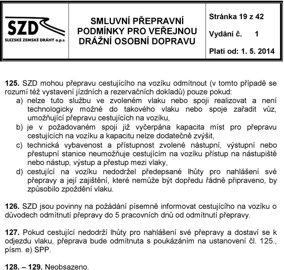 a není technologicky možné do takového vlaku nebo spoje zařadit vůz, umožňující přepravu cestujících na vozíku, b) je v požadovaném spoji již vyčerpána kapacita míst pro přepravu cestujících na