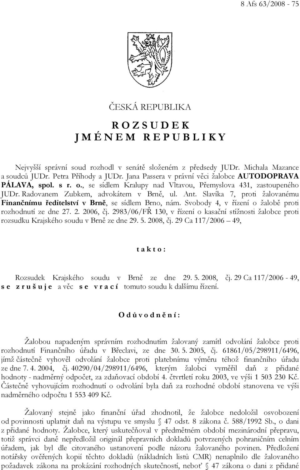 Slavíka 7, proti žalovanému Finančnímu ředitelství v Brně, se sídlem Brno, nám. Svobody 4, v řízení o žalobě proti rozhodnutí ze dne 27. 2. 2006, čj.