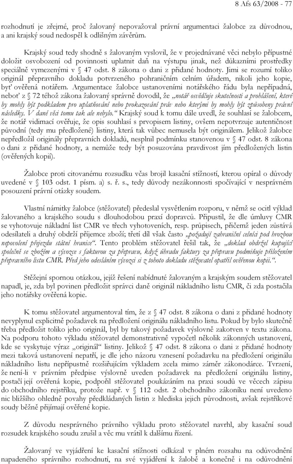 47 odst. 8 zákona o dani z přidané hodnoty. Jimi se rozumí toliko originál přepravního dokladu potvrzeného pohraničním celním úřadem, nikoli jeho kopie, byť ověřená notářem.