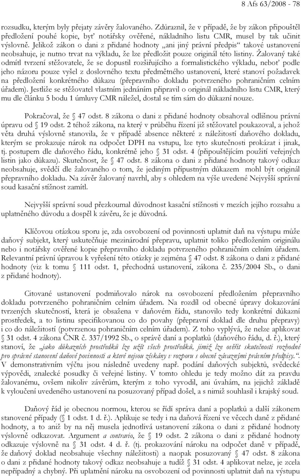 Jelikož zákon o dani z přidané hodnoty ani jiný právní předpis takové ustanovení neobsahuje, je nutno trvat na výkladu, že lze předložit pouze originál této listiny.