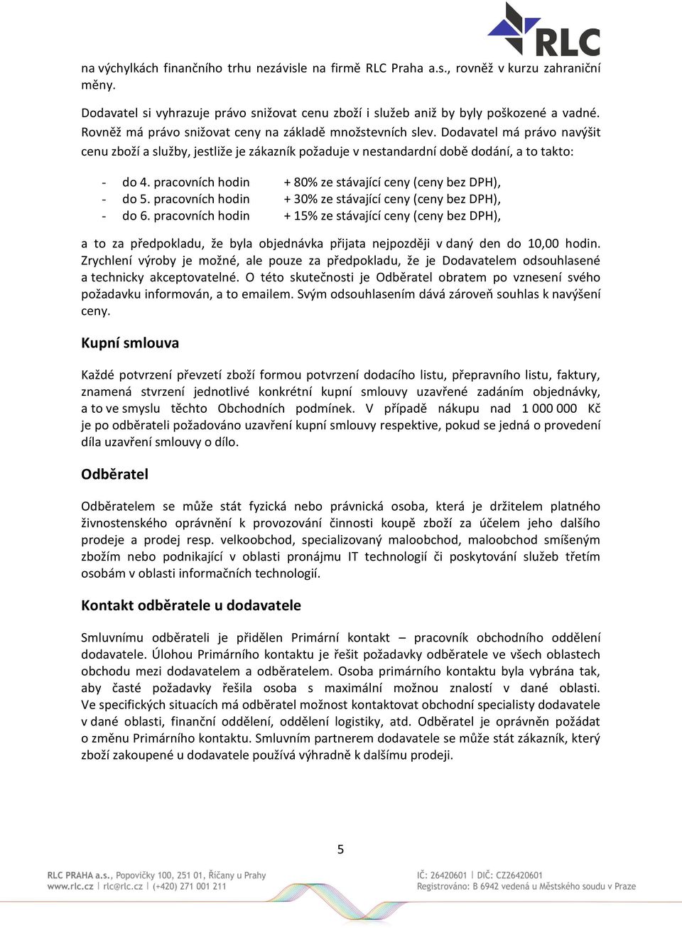 pracovních hodin + 80% ze stávající ceny (ceny bez DPH), - do 5. pracovních hodin + 30% ze stávající ceny (ceny bez DPH), - do 6.