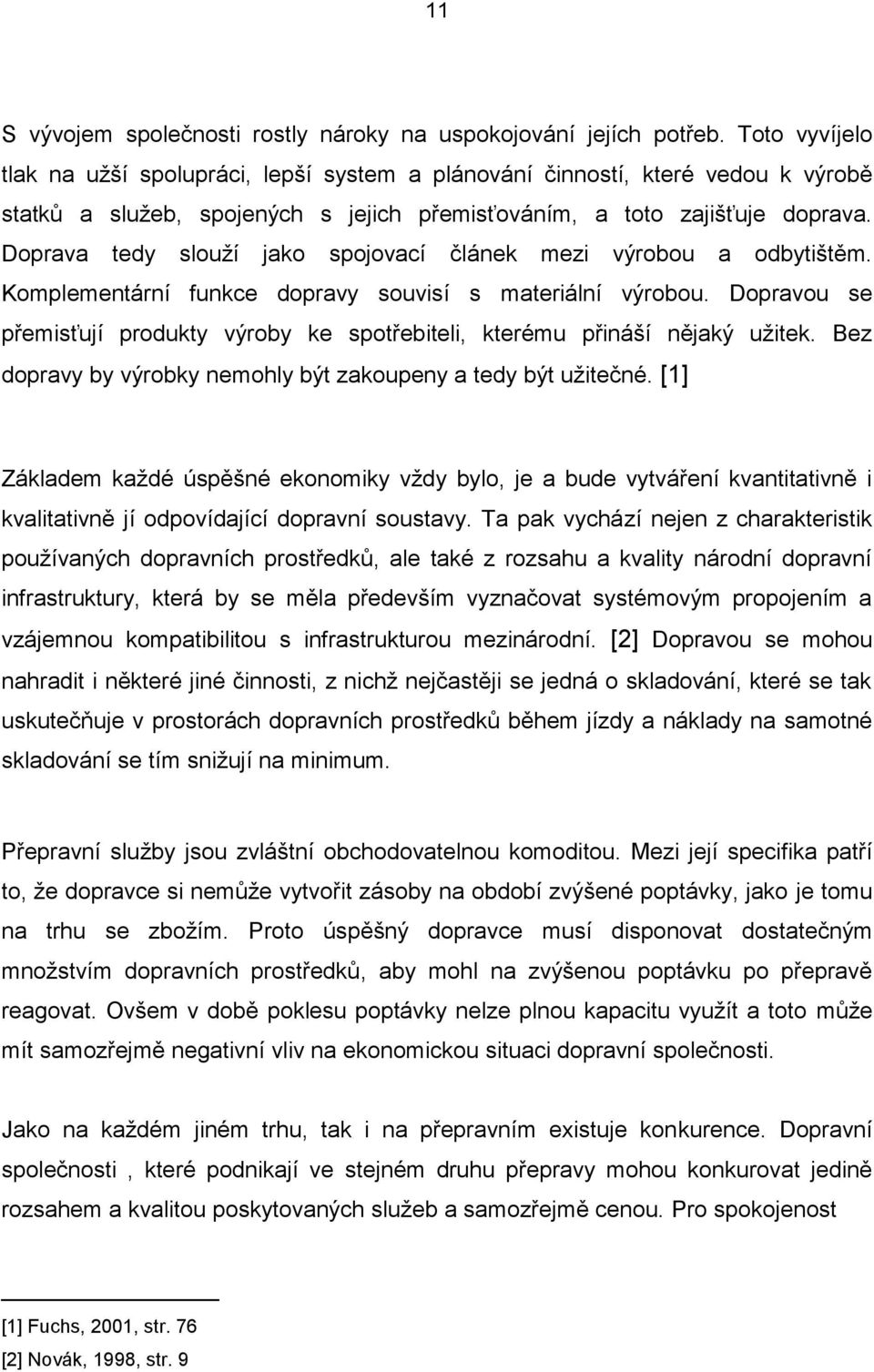 Doprava tedy slouţí jako spojovací článek mezi výrobou a odbytištěm. Komplementární funkce dopravy souvisí s materiální výrobou.