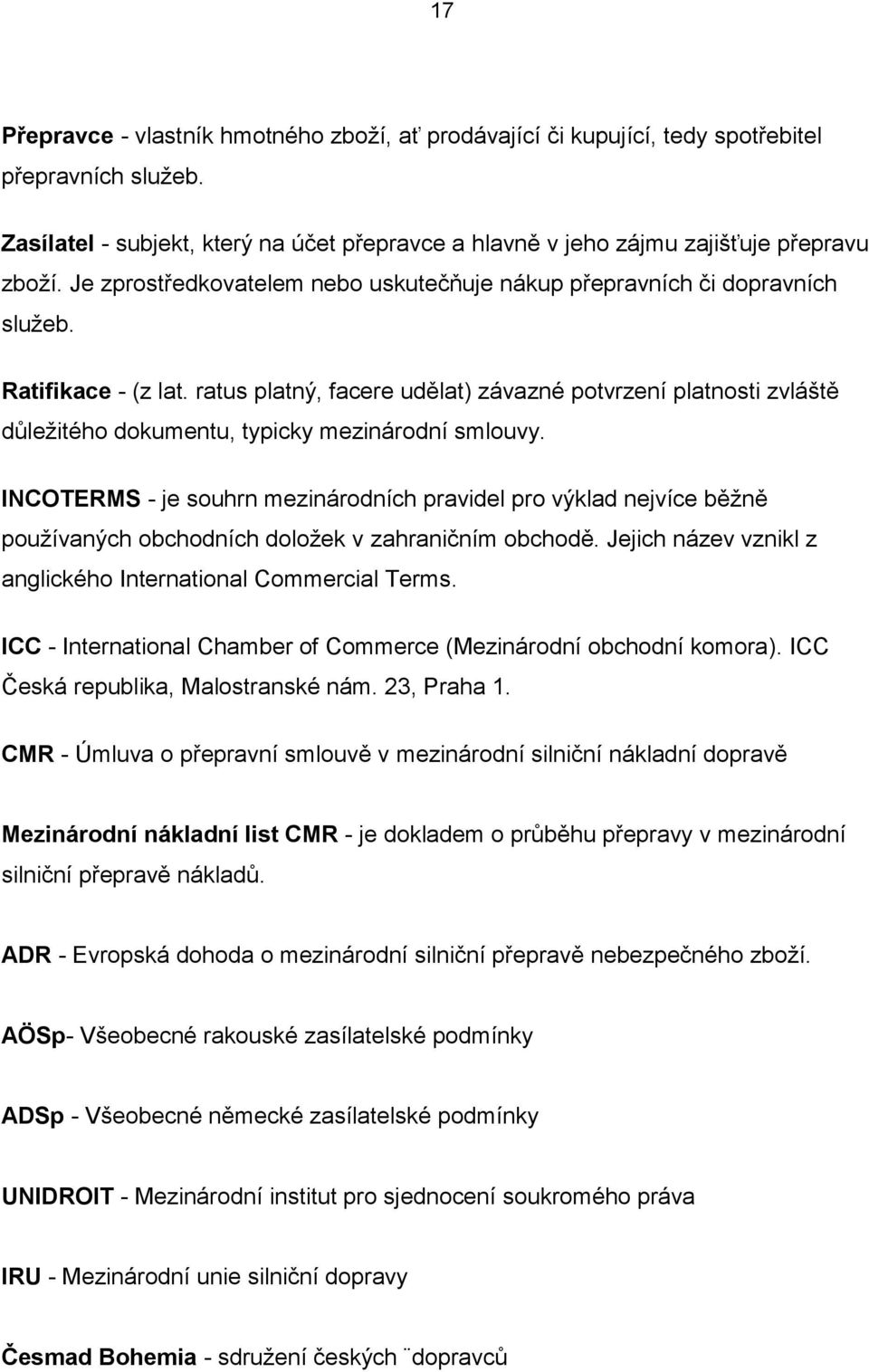 ratus platný, facere udělat) závazné potvrzení platnosti zvláště důleţitého dokumentu, typicky mezinárodní smlouvy.