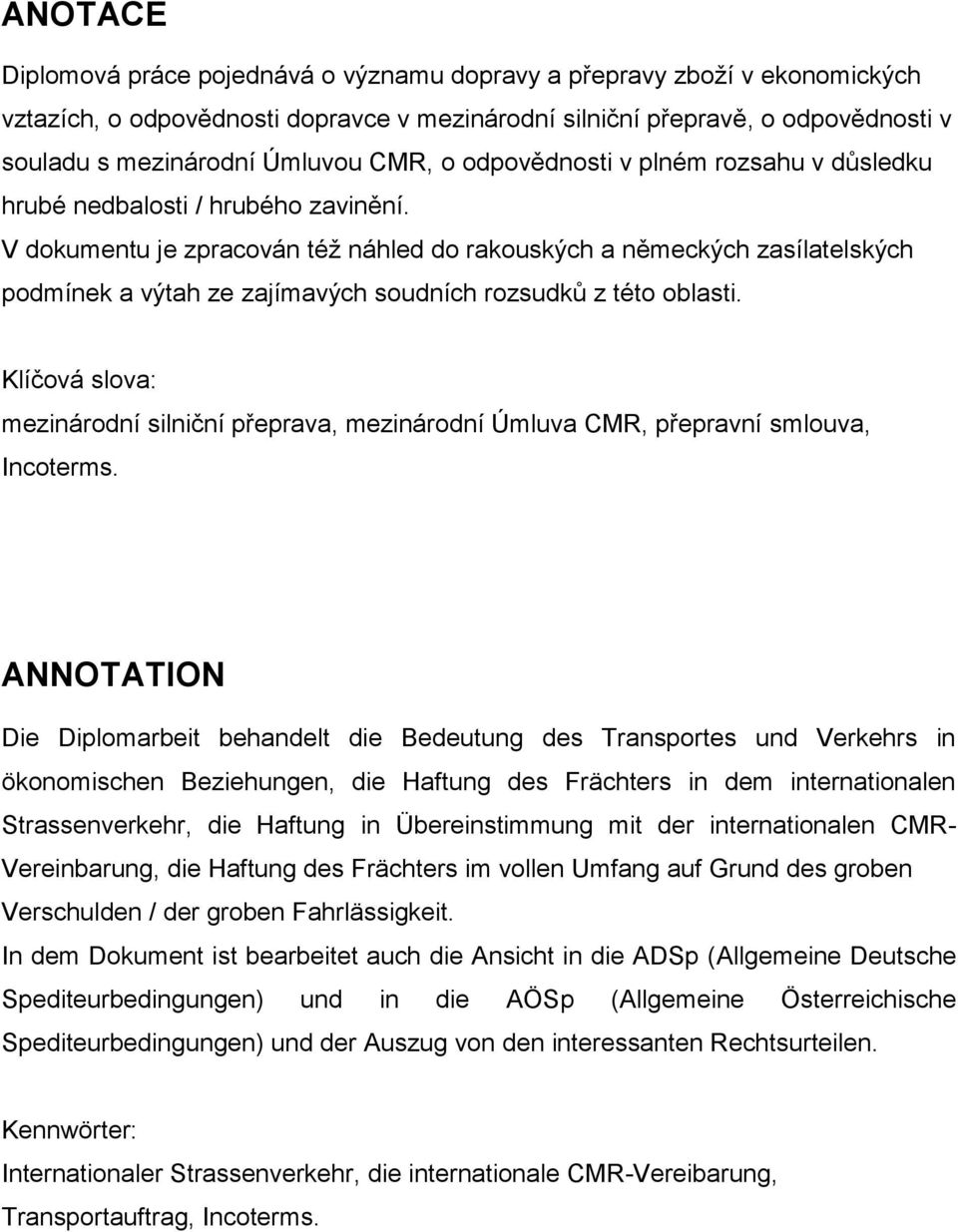 V dokumentu je zpracován téţ náhled do rakouských a německých zasílatelských podmínek a výtah ze zajímavých soudních rozsudků z této oblasti.