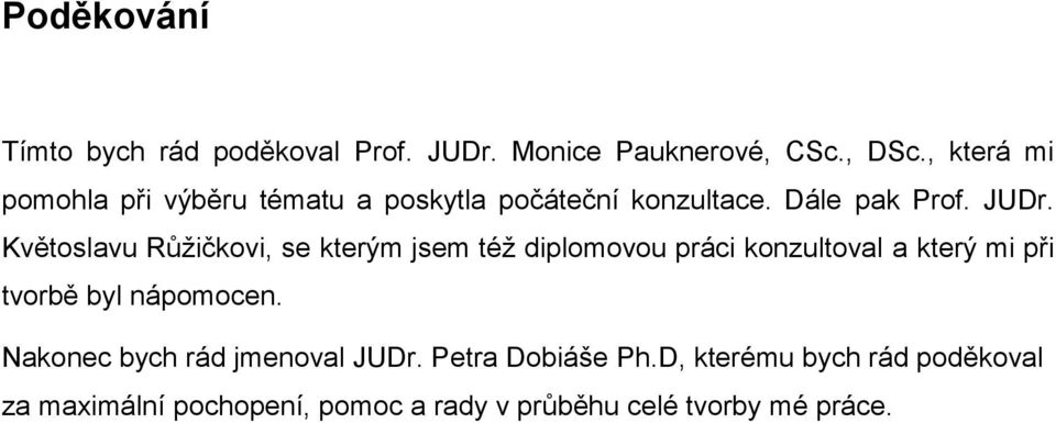 Květoslavu Růţičkovi, se kterým jsem téţ diplomovou práci konzultoval a který mi při tvorbě byl nápomocen.