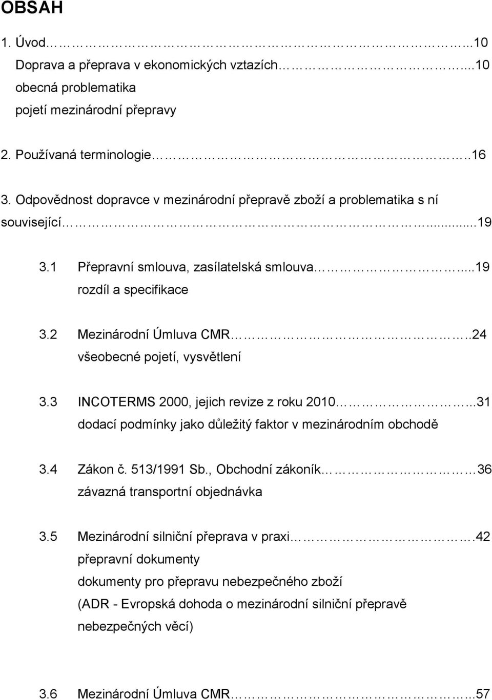 .24 všeobecné pojetí, vysvětlení 3.3 INCOTERMS 2000, jejich revize z roku 2010...31 dodací podmínky jako důleţitý faktor v mezinárodním obchodě 3.4 Zákon č. 513/1991 Sb.