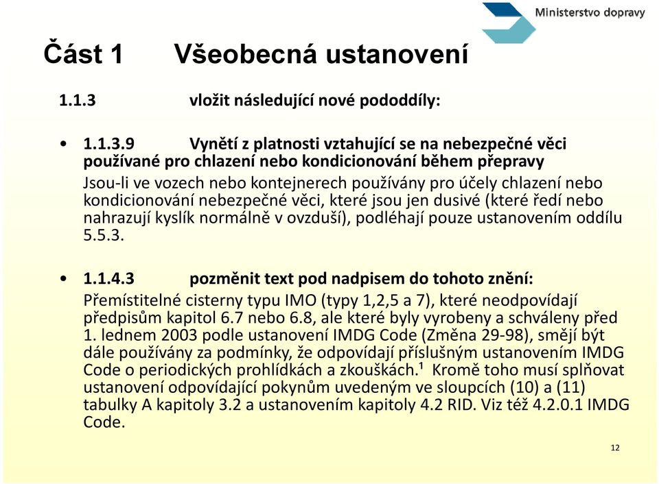 9 Vynětí z platnosti vztahující se na nebezpečné věci používané pro chlazení nebo kondicionování během přepravy Jsou li ve vozech nebo kontejnerech používány pro účely chlazení nebo kondicionování