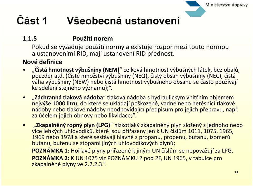 (Čisté množství výbušniny (NEQ), čistý obsah výbušniny (NEC), čistá váha výbušniny (NEW) nebo čistá hmotnost výbušného obsahu se často používají ke sdělení stejného významu);.