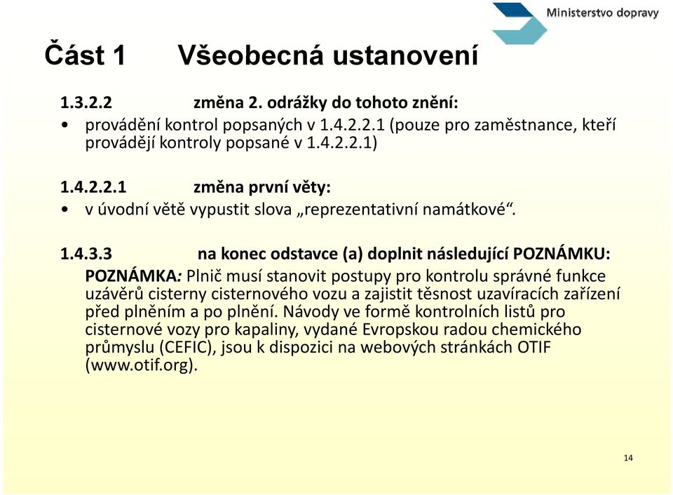 3 na konec odstavce (a) doplnit následující POZNÁMKU: POZNÁMKA: Plnič musí stanovit postupy pro kontrolu správné funkce uzávěrů cisterny cisternového vozu a zajistit těsnost