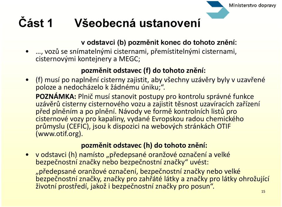 POZNÁMKA: Plnič musí stanovit postupy pro kontrolu správné funkce uzávěrů ě ů cisterny it cisternového it vozu a zajistit těsnost t uzavíracích í zařízení í před plněním a po plnění.