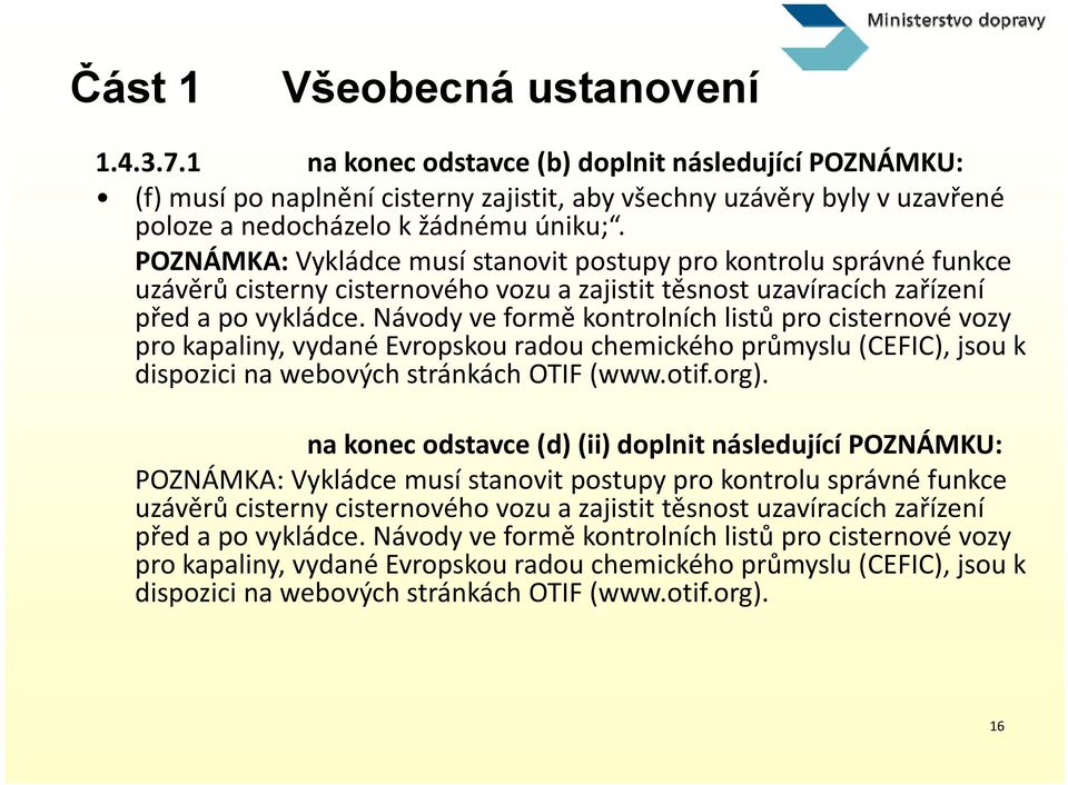 POZNÁMKA: Vykládce musí stanovit postupy pro kontrolu správné funkce uzávěrů cisterny cisternového vozu a zajistit těsnost uzavíracích zařízení před a po vykládce.