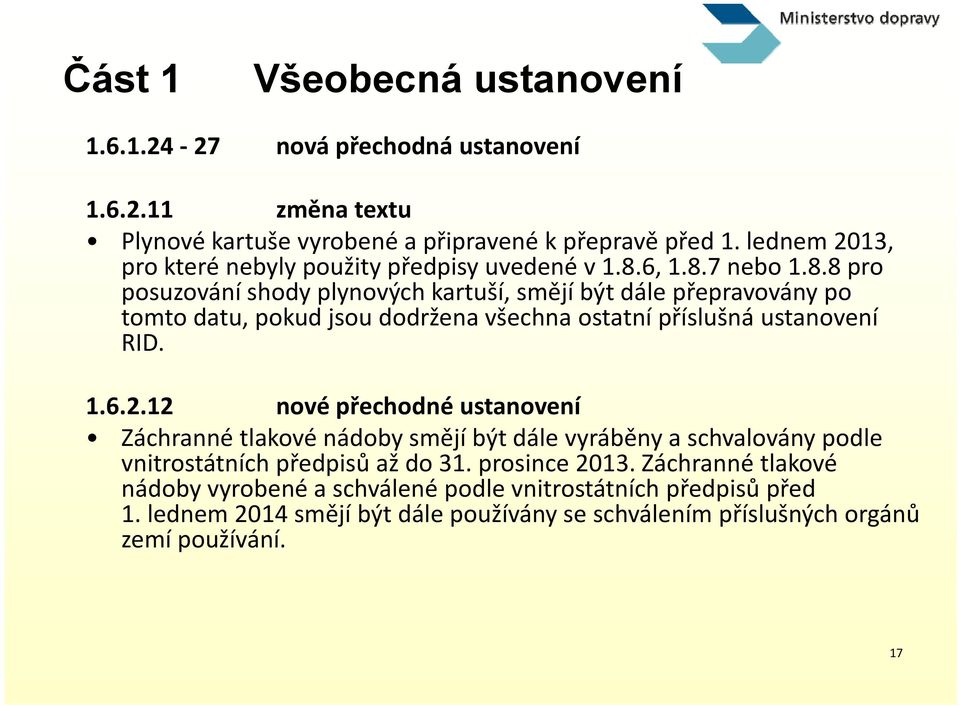 6, 186 1.8.7 187nebo 1.8.8 188pro posuzování shody plynových kartuší, smějí být dále přepravovány po tomto datu, pokud jsou dodržena všechna ostatní příslušná ustanovení RID. 1.6.2.