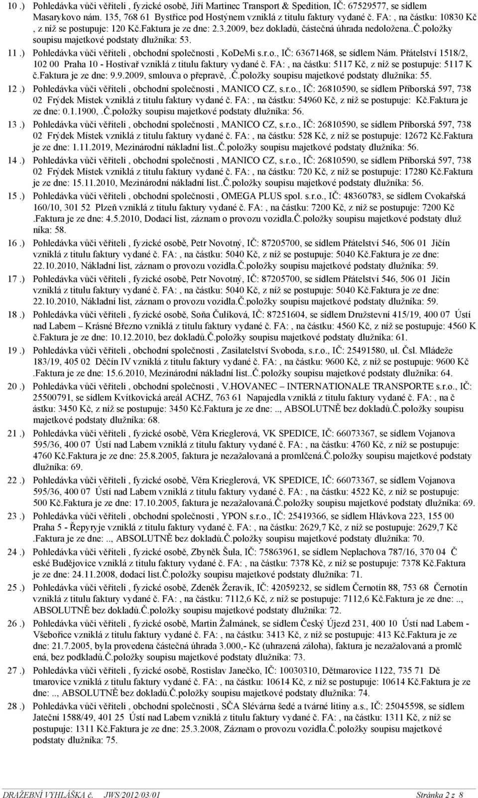 FA:, na částku: 10830 Kč, z níž se postupuje: 120 Kč.Faktura je ze dne: 2.3.2009, bez dokladů, částečná úhrada nedoložena..č.položky soupisu majetkové podstaty dlužníka: 53.