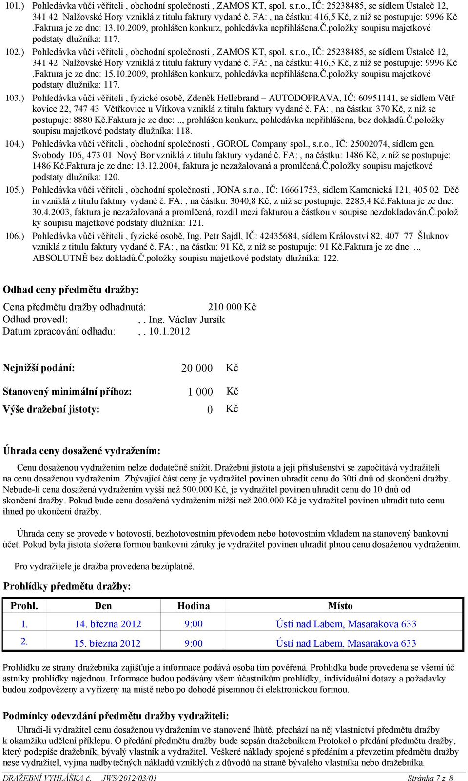 Pohledávka vůči věřiteli, obchodní společnosti, ZAMOS KT, spol. s.r.o., IČ: 25238485, se sídlem Ústaleč 12, 341 42 Nalžovské Hory vzniklá z titulu faktury vydané č.