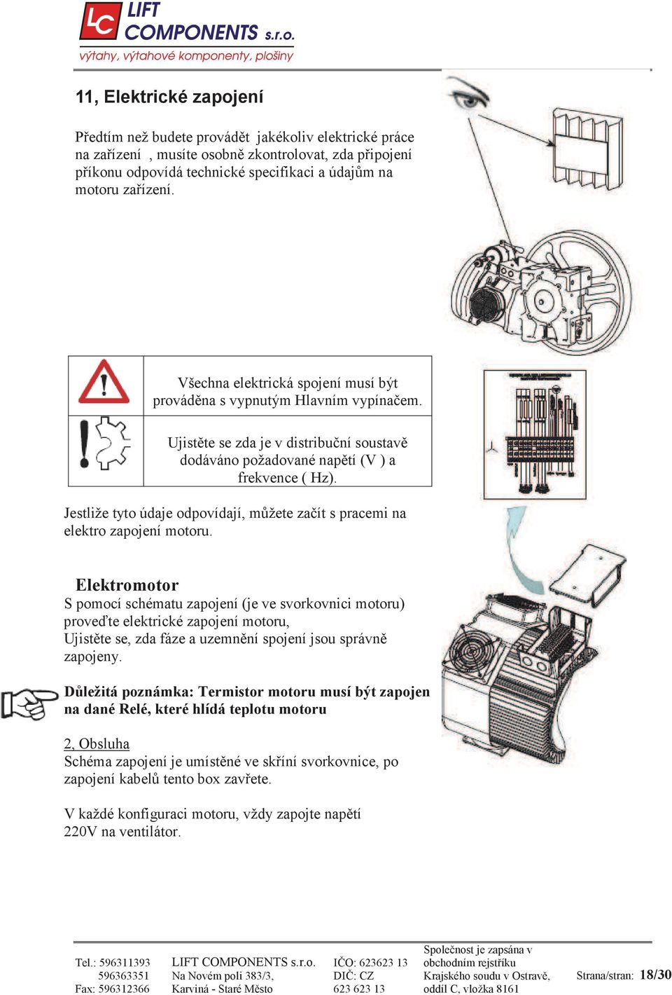 Jestliže tyto údaje odpovídají, m žete za ít s pracemi na elektro zapojení motoru.