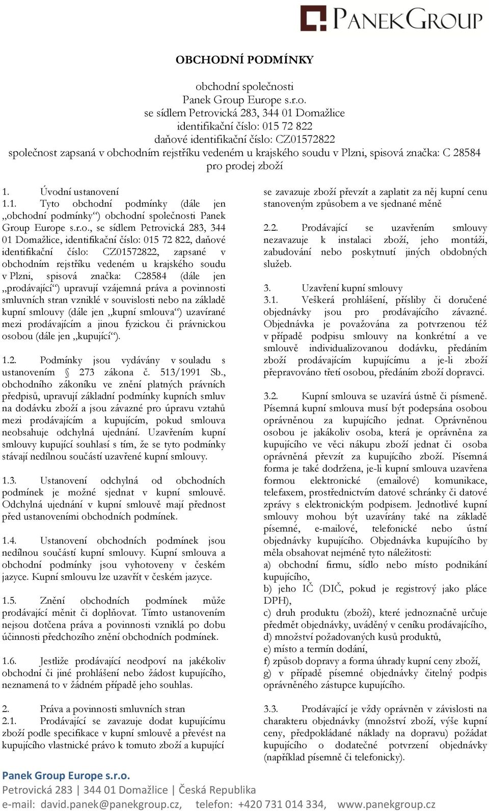 soudu v Plzni, spisová značka: C 28584 pro prodej zboží 1. Úvodní ustanovení 1.1. Tyto obchodní podmínky (dále jen obchodní podmínky ) obchodní společnosti Panek Group Europe s.r.o., se sídlem